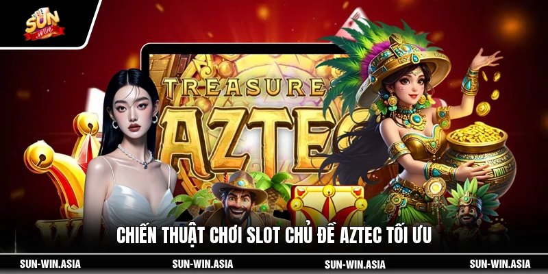 Chiến thuật chơi slot chủ đề Aztec tối ưu