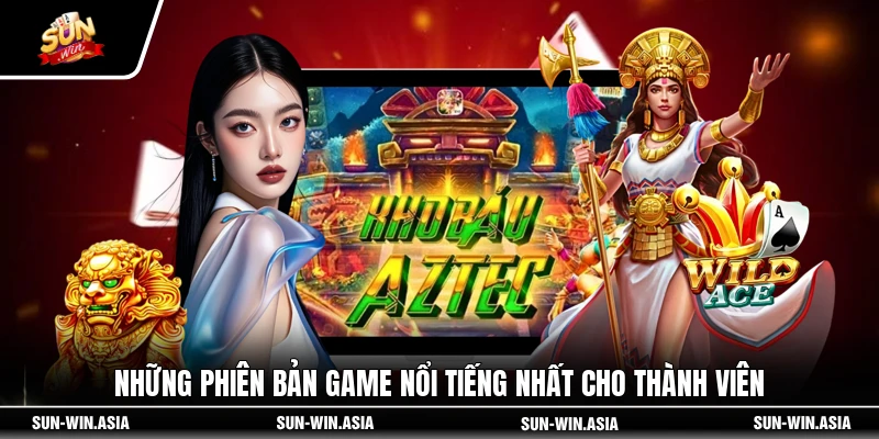 Những phiên bản game nổi tiếng nhất cho thành viên